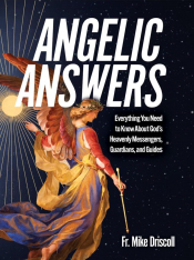Angelic Answers: Everything You Need to Know About God's Heavenly Messengers, Guardians, and Guides