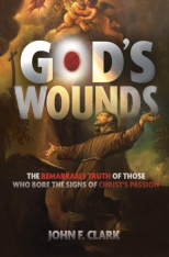 God's Wounds - The Remarkable Truth of Those Who Bore the Signs of Christ's Passion