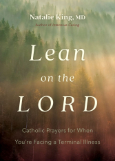 Lean on the Lord: Catholic Prayers for When You're Facing a Terminal Illness