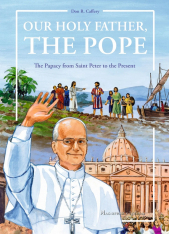 Our Holy Father, the Pope 2nd Edition: The Papacy from Saint Peter to the Present