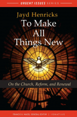 To Make All Things New: On the Church, Reform and Renewal