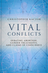Vital Conflicts Debating Abortion, Gender Treatments, and Claims of Conscience