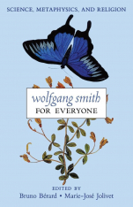 Wolfgang Smith for Everyone: Science, Metaphysics, and Religion (with Testimonials and Tributes) HC