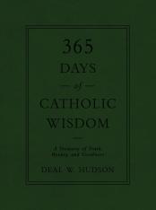 365 Days of Catholic Wisdom: A Treasury of Truth Beauty and Goodness