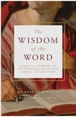 The Wisdom of the Word: Biblical Answers to Ten Pressing Questions about Catholicism