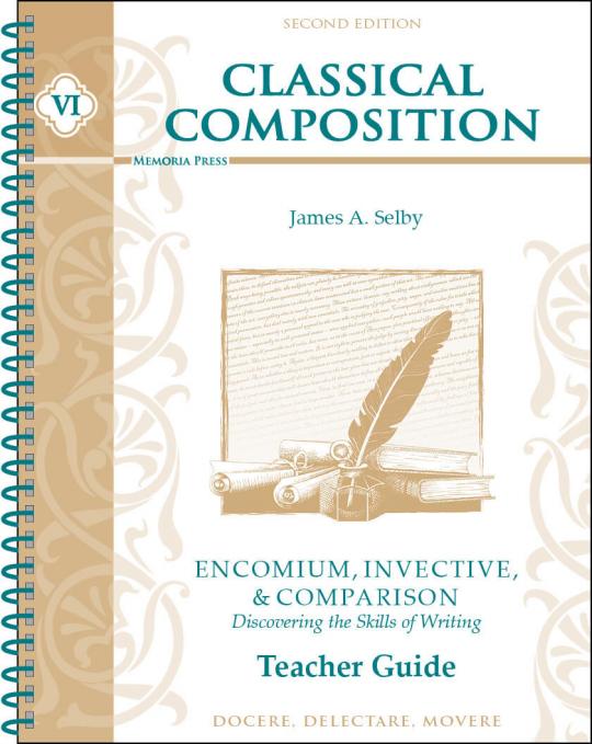Classical Composition VI: Encomium Invective & Comparison Teacher Guide Second Edition