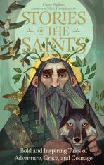 Stories of the Saints: Bold and Inspiring Tales of Adventure, Grace and Courage