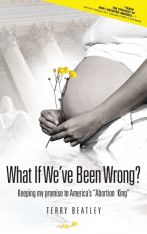 What If We've Been Wrong: Keeping My Promise to America's "abortion King"