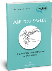 Are You Saved? The Catholic Understanding of Salvation