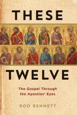 These Twelve: The Gospel Through the Apostles Eyes