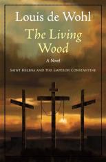The Living Wood: A Novel about Saint Helena and the Emperor Constantine