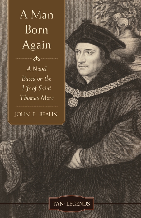 A Man Born Again: A Novel Based on the Life of St. Thomas More