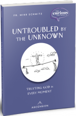 Untroubled by the Unknown: Trusting God in Every Moment