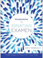 Reimagining the Ignatian Examen: Fresh Ways to Pray from Your Day