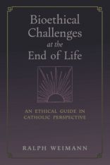 Bioethical Challenges at the End of Life: An Ethical Guide in Catholic Perspective PB