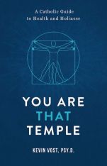 You Are That Temple! A Catholic Guide to Health and Holiness