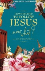 I Have Decided to Follow Jesus …Now What? Keys of Discipleship