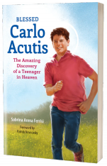 Blessed Carlo Acutis: The Amazing Discovery of a Teenager in Heaven (Expanded Second Edition)