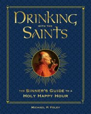 Drinking with the Saints: The Sinner's Guide to a Holy Happy Hour (Deluxe)