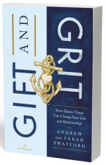 Gift and Grit: How Heroic Virtue Can Change Your Life and Relationships