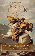 Pray. Think. Act. Make Better Decisions with the Desert Fathers