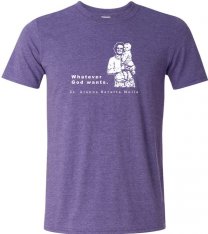 Whatever God Wants - St. Gianna Molla T Shirt