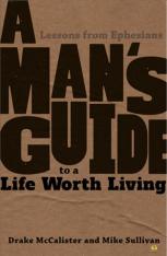A Man's Guide to a Life Worth Living: Lessons from Ephesians