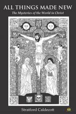All Things Made New The Mysteries of the World in Christ