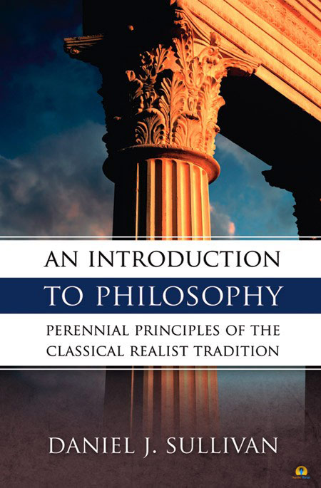 An Introduction to Philosophy: Perennial Principles of the Classical Realist Tradition