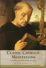 Classic Catholic Meditations To Enrich Your Faith and Help You Pray