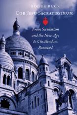 Cor Jesu Sacratissimum: From Secularism and the New Age to Christendom Renewed