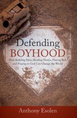 Defending Boyhood: How Building Forts Reading Stories Playing Ball and Praying to God Can Change