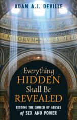 Everything Hidden Shall Be Revealed Ridding the Church of Abuses of Sex and Power