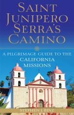 Saint Junipero Serra's Camino: A Pilgrimage Guide to the California Missions