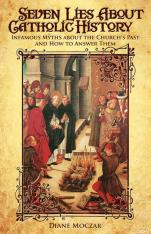 Seven Lies about Catholic History: Infamous Myths about the Church's Past and How to Answer Them