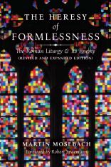 The Heresy of Formlessness: The Roman Liturgy and Its Enemy (Revised and Expanded Edition)
