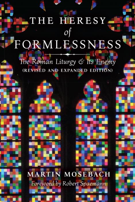 The Heresy of Formlessness: The Roman Liturgy and Its Enemy (Revised and Expanded Edition)