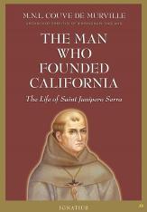 The Man Who Founded California The Saint of Saint Junipero Serra