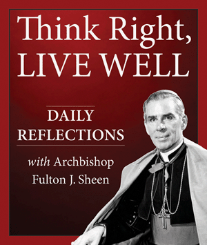 Think Right Live Well: Daily Reflections with Archbishop Fulton Sheen