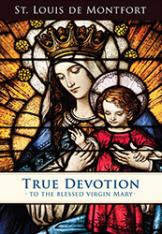 True Devotion to the Blessed Virgin Mary By St. Louis de Montfort