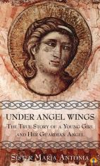 Under Angel Wings: The True Story of a Young Girl and Her Guardian Angel