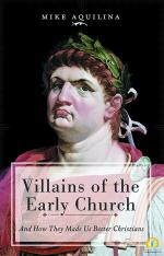 Villains of the Early Church: And How They Made Us Better Christians