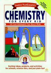 Janice VanCleave's Chemistry for Every Kid: 101 Easy Experiments that Really Work