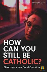 How Can You Still Be Catholic?
